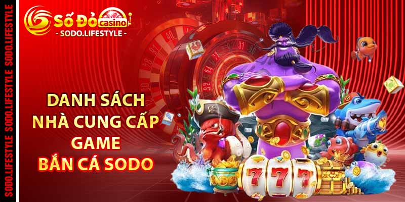 Danh sách nhà cung cấp game bắn cá Sodo