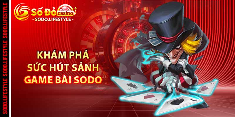 Khám phá sức hút sảnh game bài Sodo