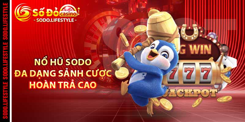 Nổ hũ Sodo đa dạng sảnh cược, hoàn trả cao