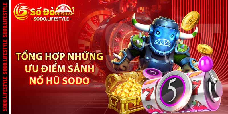 Tổng hợp những ưu điểm sảnh nổ hũ Sodo