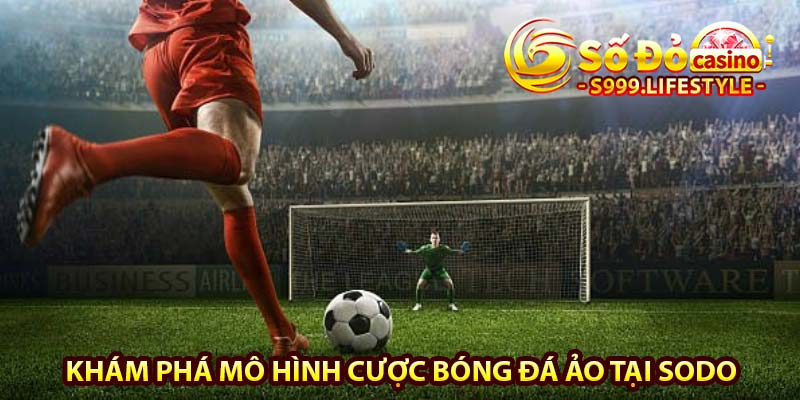 khám phá mô hình cược bóng đá ảo tại sodo